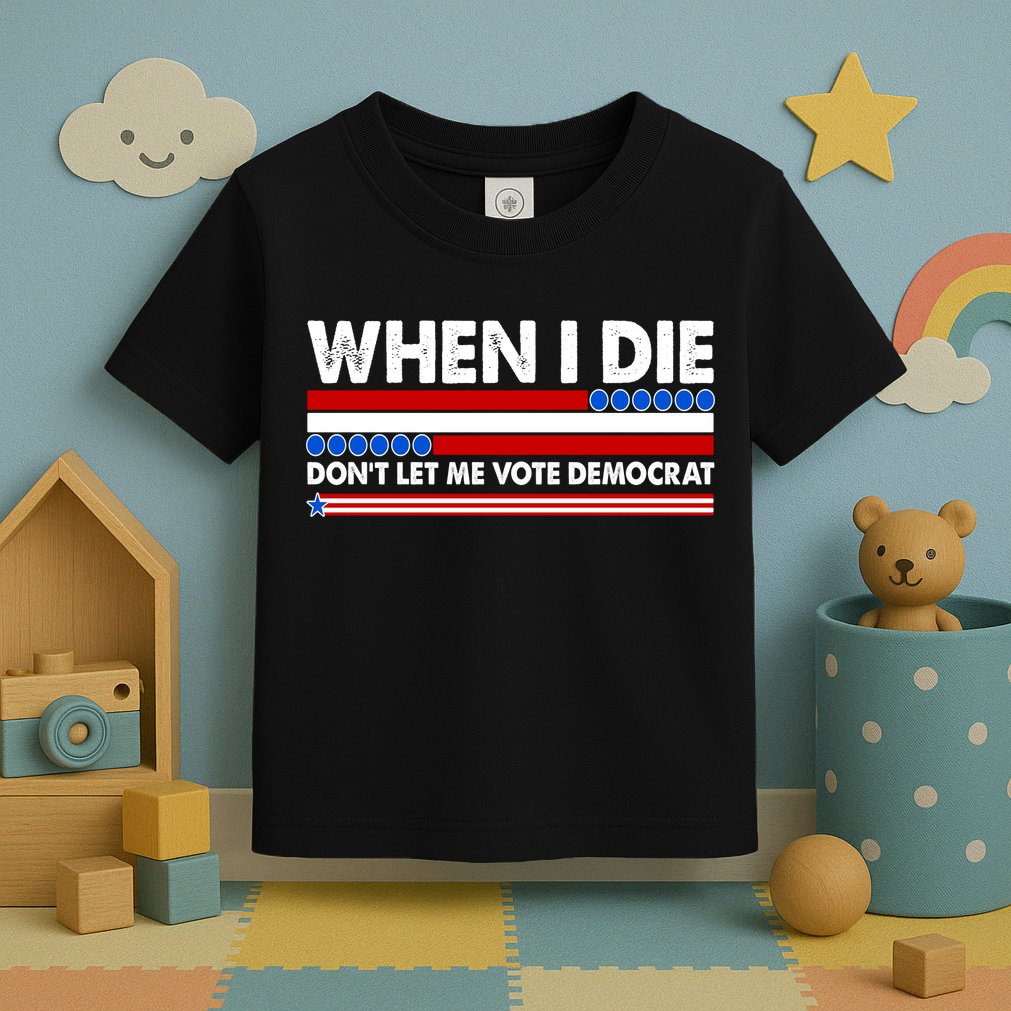 When I Die Don't Let Me Vote Democrat Toddler T-Shirt