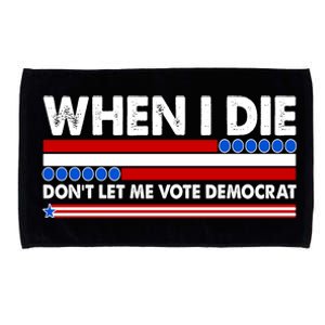 When I Die Don't Let Me Vote Democrat Microfiber Hand Towel