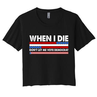 When I Die Don't Let Me Vote Democrat Women's Crop Top Tee