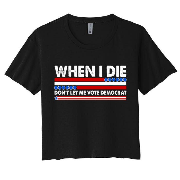 When I Die Don't Let Me Vote Democrat Women's Crop Top Tee