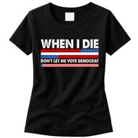 When I Die Don't Let Me Vote Democrat Womens T-Shirt