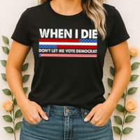 When I Die Don't Let Me Vote Democrat Womens T-Shirt