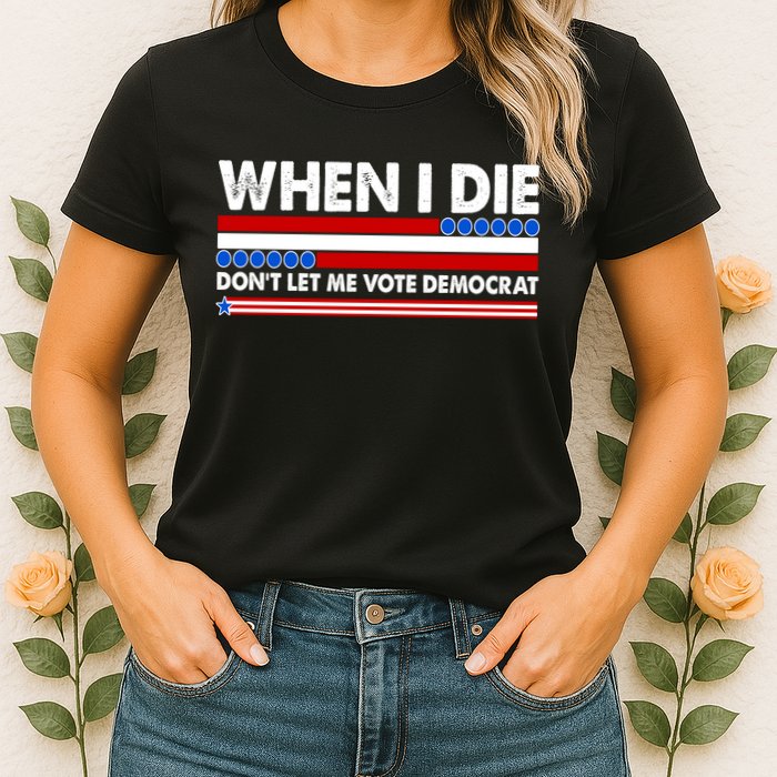 When I Die Don't Let Me Vote Democrat Womens T-Shirt