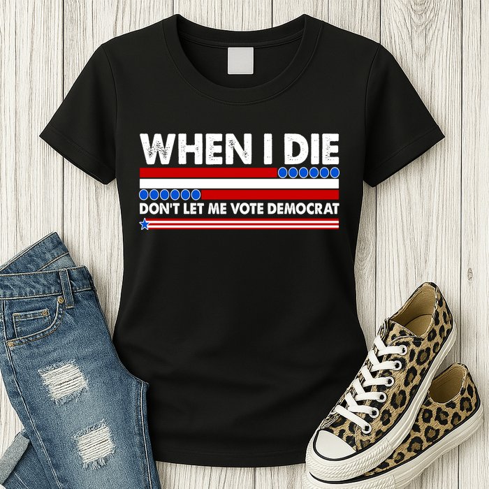 When I Die Don't Let Me Vote Democrat Womens T-Shirt