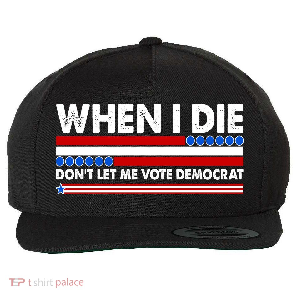 When I Die Don't Let Me Vote Democrat Wool Snapback Cap