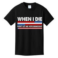 When I Die Don't Let Me Vote Democrat Kids T-Shirt