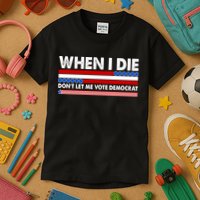 When I Die Don't Let Me Vote Democrat Kids T-Shirt
