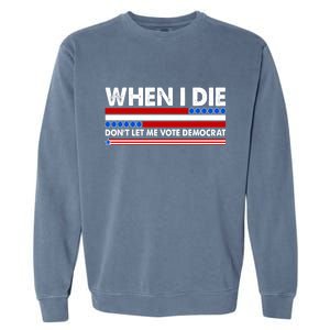 When I Die Don't Let Me Vote Democrat Garment-Dyed Sweatshirt