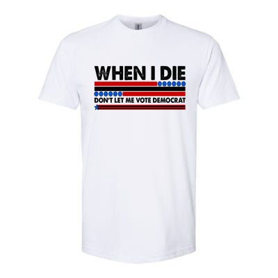 When I Die Don't Let Me Vote Democrat Softstyle® CVC T-Shirt