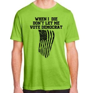 When I Die Don't Let Me Vote Democrat Funny Republican Adult ChromaSoft Performance T-Shirt