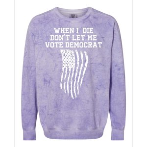 When I Die Don't Let Me Vote Democrat Funny Republican Colorblast Crewneck Sweatshirt