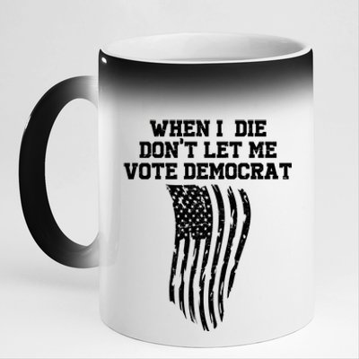 When I Die Don't Let Me Vote Democrat Funny Republican 11oz Black Color Changing Mug