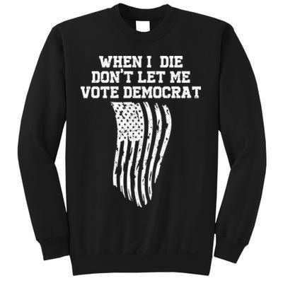 When I Die Don't Let Me Vote Democrat Funny Republican Sweatshirt