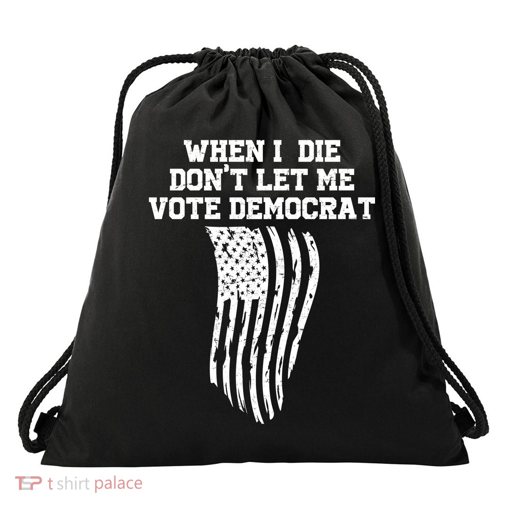 When I Die Don't Let Me Vote Democrat Funny Republican Drawstring Bag