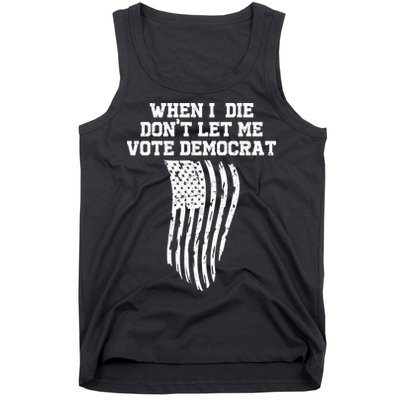 When I Die Don't Let Me Vote Democrat Funny Republican Tank Top