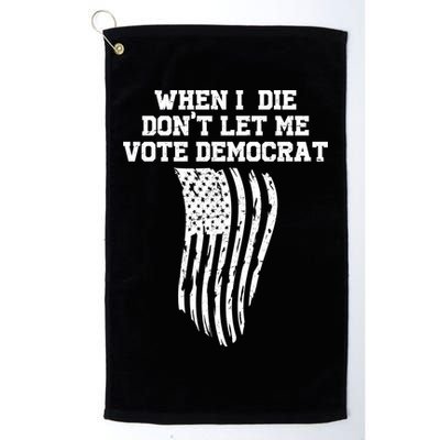 When I Die Don't Let Me Vote Democrat Funny Republican Golf Towel