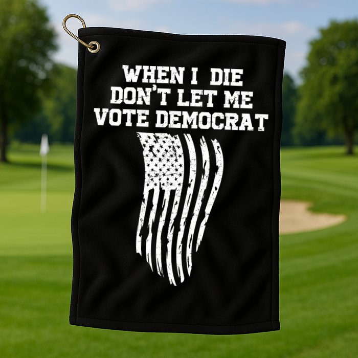 When I Die Don't Let Me Vote Democrat Funny Republican Golf Towel
