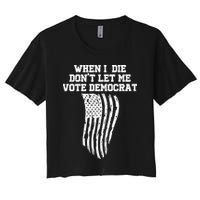 When I Die Don't Let Me Vote Democrat Funny Republican Women's Crop Top Tee