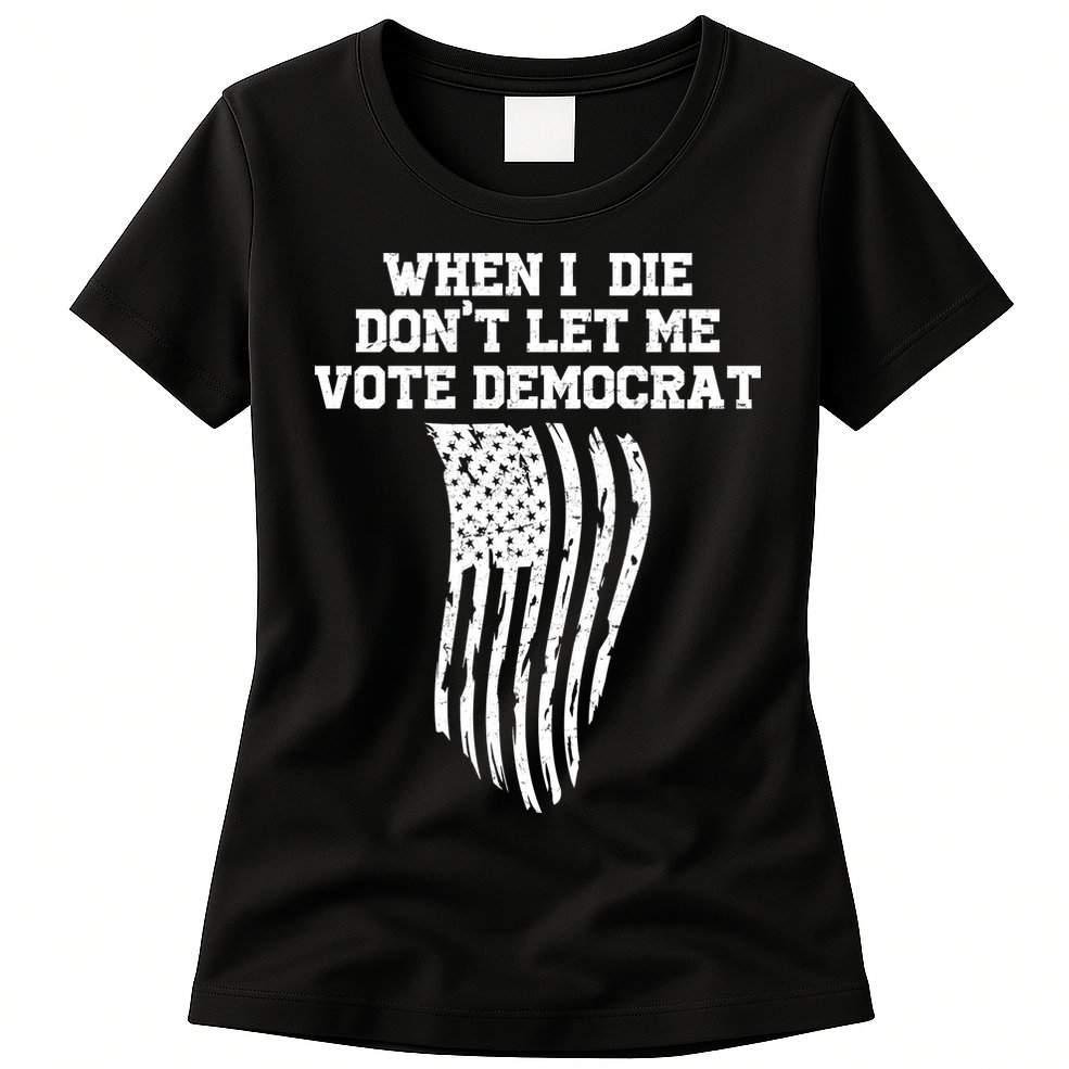 When I Die Don't Let Me Vote Democrat Funny Republican Womens T-Shirt