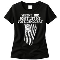 When I Die Don't Let Me Vote Democrat Funny Republican Womens T-Shirt