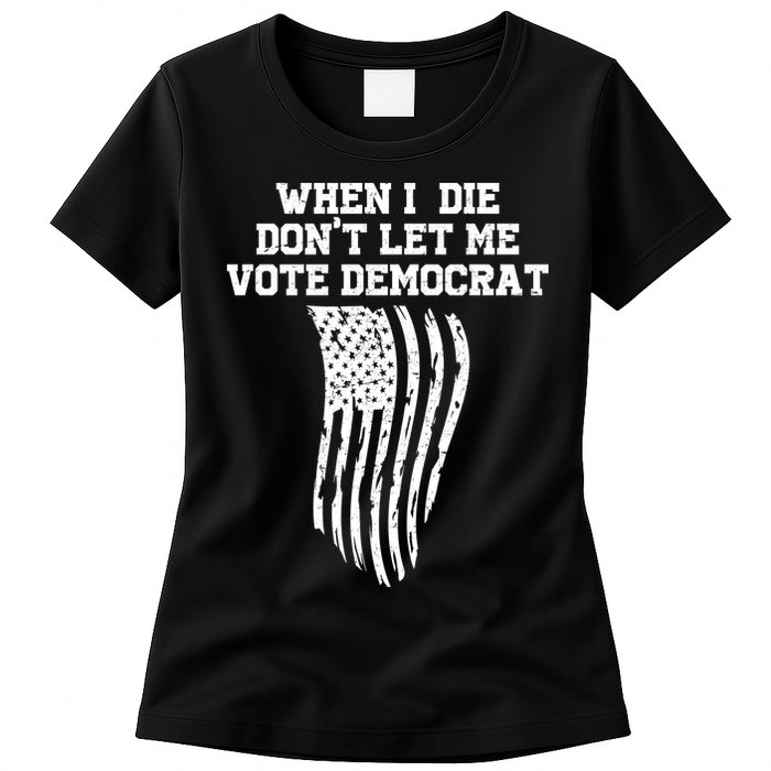 When I Die Don't Let Me Vote Democrat Funny Republican Womens T-Shirt