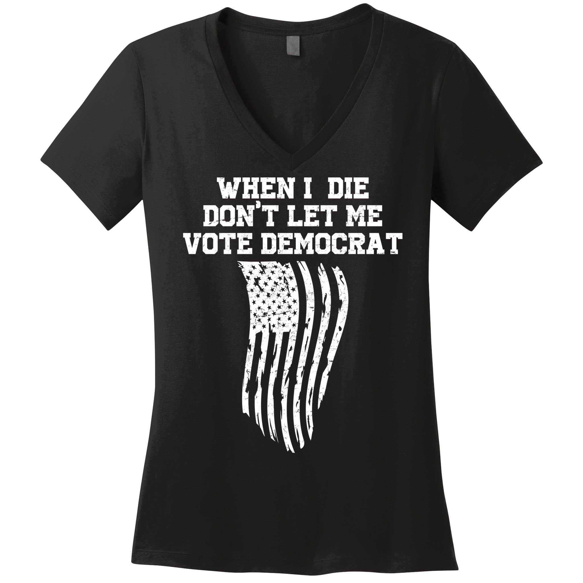 When I Die Don't Let Me Vote Democrat Funny Republican Women's V-Neck T-Shirt