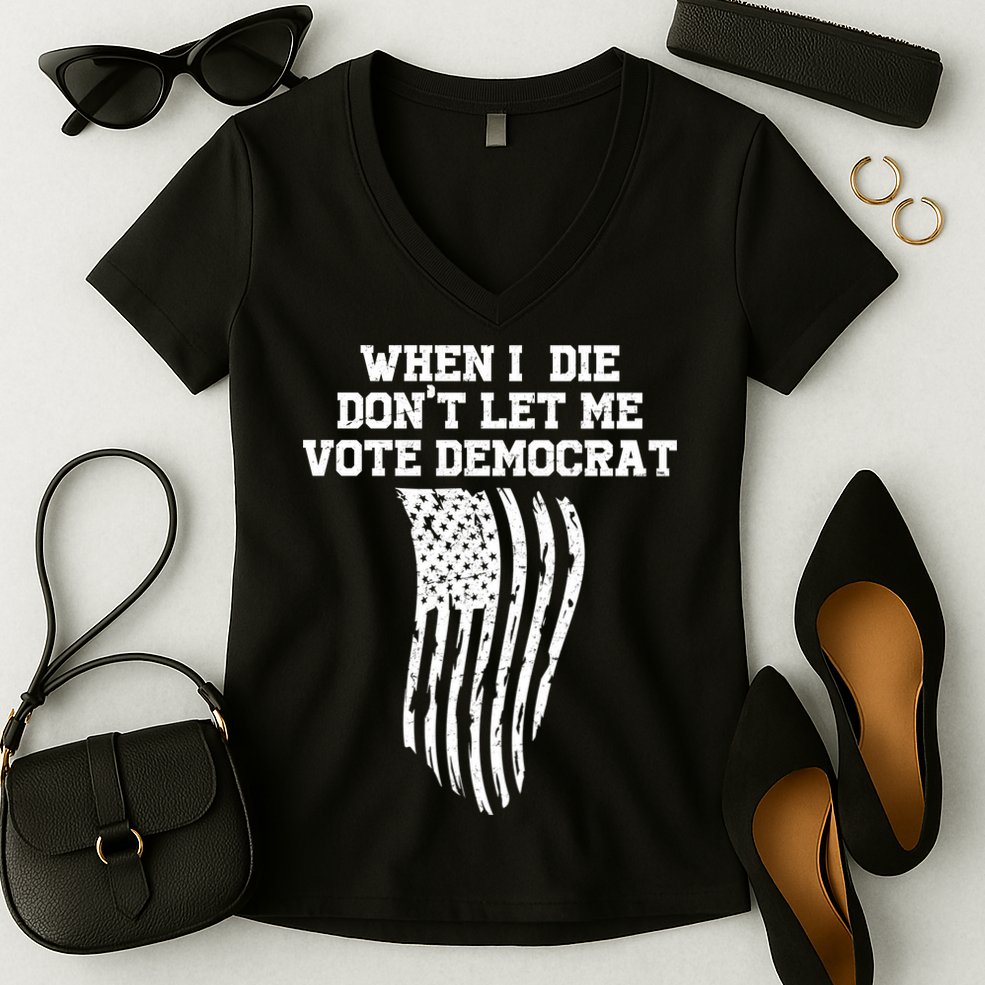 When I Die Don't Let Me Vote Democrat Funny Republican Women's V-Neck T-Shirt