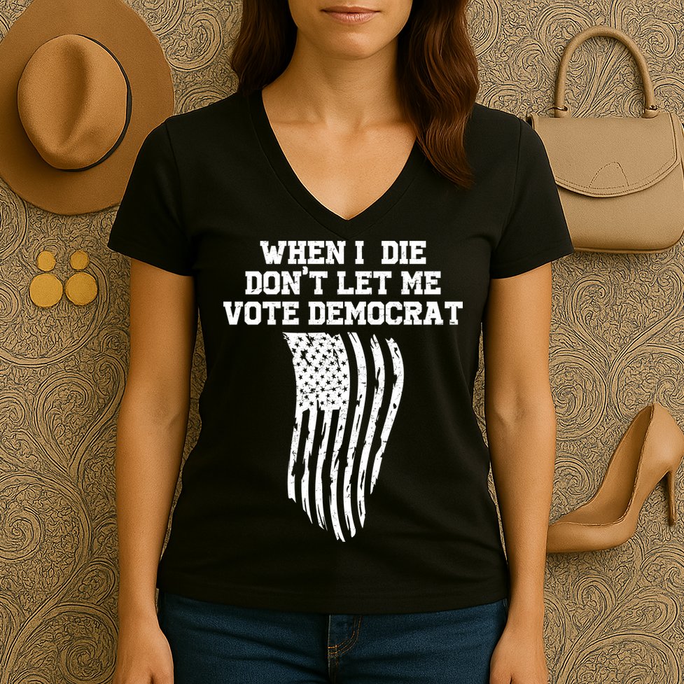 When I Die Don't Let Me Vote Democrat Funny Republican Women's V-Neck T-Shirt