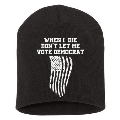 When I Die Don't Let Me Vote Democrat Funny Republican Short Acrylic Beanie