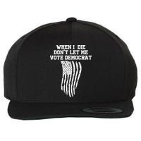 When I Die Don't Let Me Vote Democrat Funny Republican Wool Snapback Cap