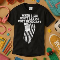 When I Die Don't Let Me Vote Democrat Funny Republican Kids T-Shirt