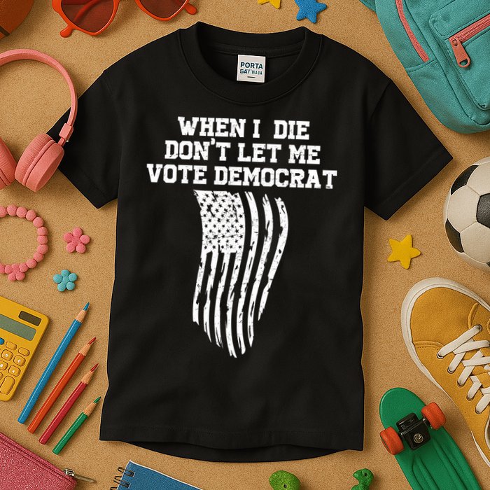 When I Die Don't Let Me Vote Democrat Funny Republican Kids T-Shirt