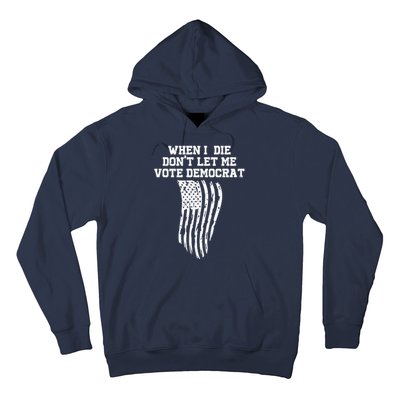 When I Die Don't Let Me Vote Democrat Funny Republican Hoodie