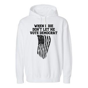 When I Die Don't Let Me Vote Democrat Funny Republican Garment-Dyed Fleece Hoodie