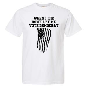 When I Die Don't Let Me Vote Democrat Funny Republican Garment-Dyed Heavyweight T-Shirt