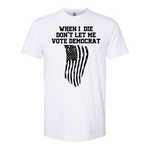 When I Die Don't Let Me Vote Democrat Funny Republican Softstyle CVC T-Shirt