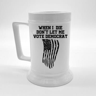 When I Die Don't Let Me Vote Democrat Funny Republican Beer Stein