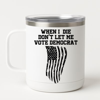 When I Die Don't Let Me Vote Democrat Funny Republican 12 oz Stainless Steel Tumbler Cup