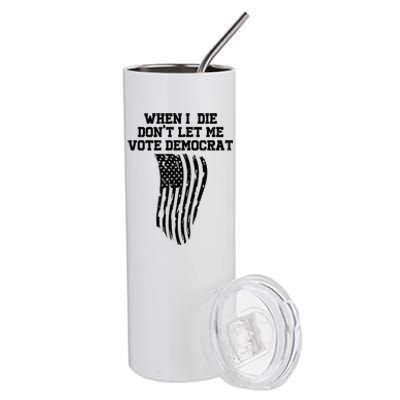 When I Die Don't Let Me Vote Democrat Funny Republican Stainless Steel Tumbler