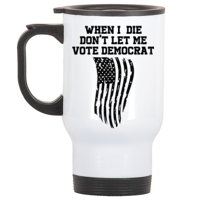 When I Die Don't Let Me Vote Democrat Funny Republican Stainless Steel Travel Mug