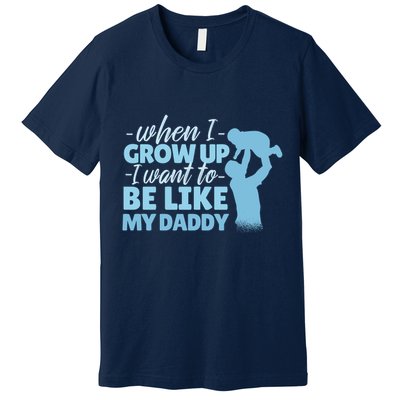 When I Grow Up Be Like Daddy Premium T-Shirt