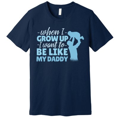 When I Grow Up Be Like Daddy Premium T-Shirt