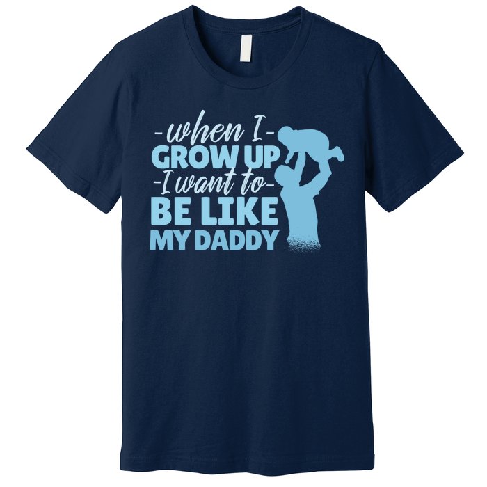 When I Grow Up Be Like Daddy Premium T-Shirt