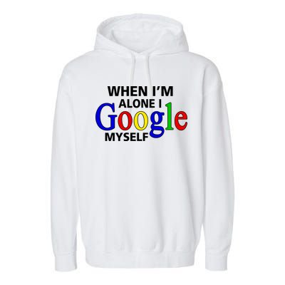 When I'm Alone I Google Myself Garment-Dyed Fleece Hoodie