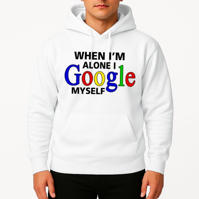 When I'm Alone I Google Myself Hoodie