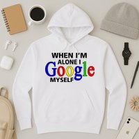 When I'm Alone I Google Myself Hoodie