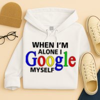 When I'm Alone I Google Myself Hoodie