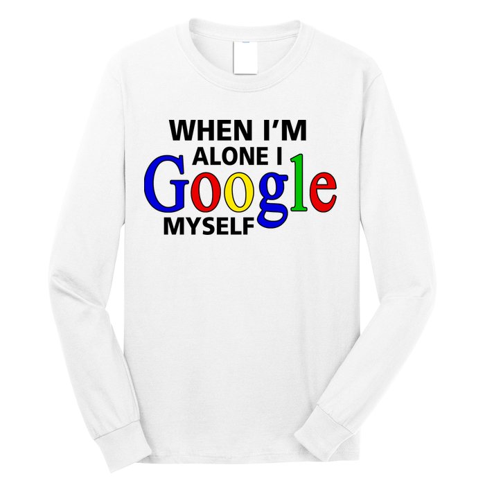 When I'm Alone I Google Myself Long Sleeve Shirt