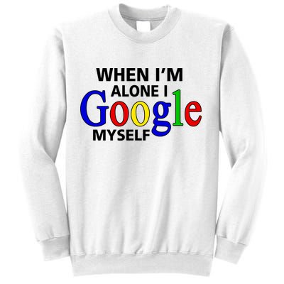 When I'm Alone I Google Myself Sweatshirt