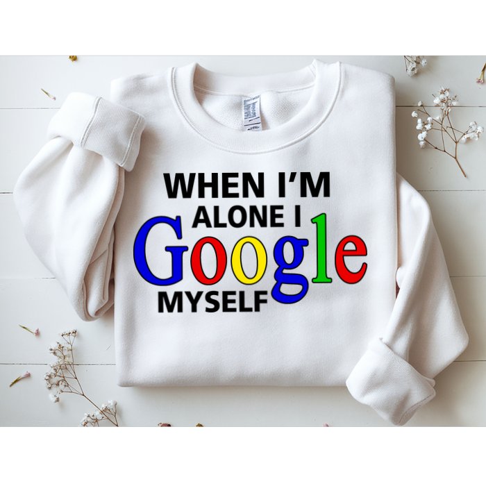 When I'm Alone I Google Myself Sweatshirt